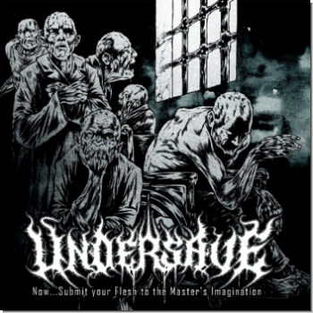Undersave "Now...Submit your Flesh to the Master's Imagination"